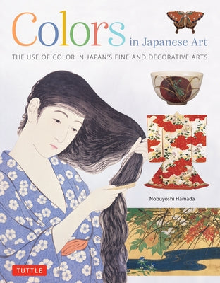 Colors in Japanese Art: The Use of Color in Japan's Fine and Decorative Arts by Hamada, Nobuyoshi