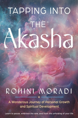 Tapping Into the Akasha: A Wondrous Journey of Personal Growth and Spiritual Development by Moradi, Rohini