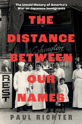 The Distance Between Our Names: The Untold History of America's War on Japanese Immigrants by Richter, Paul