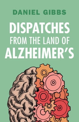 Dispatches from the Land of Alzheimer's by Gibbs, Daniel