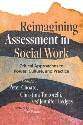 Reimagining Assessment in Social Work: Critical Approaches to Power, Culture, and Practice by Choate, Peter