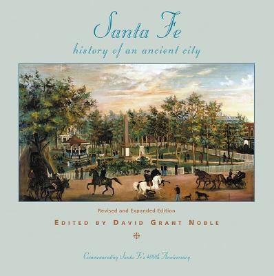 Santa Fe: History of an Ancient City, Revised and Expanded Edition by Noble, David Grant