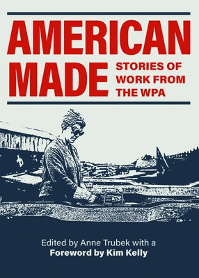 American Made: Stories of Work from the WPA by Trubek, Anne