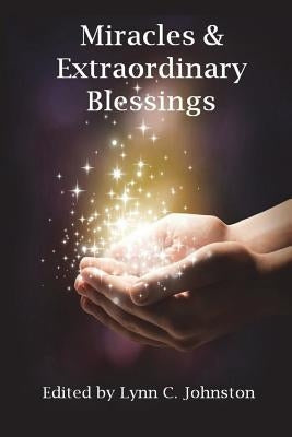 Miracles & Extraordinary Blessings by Johnston, Lynn C.