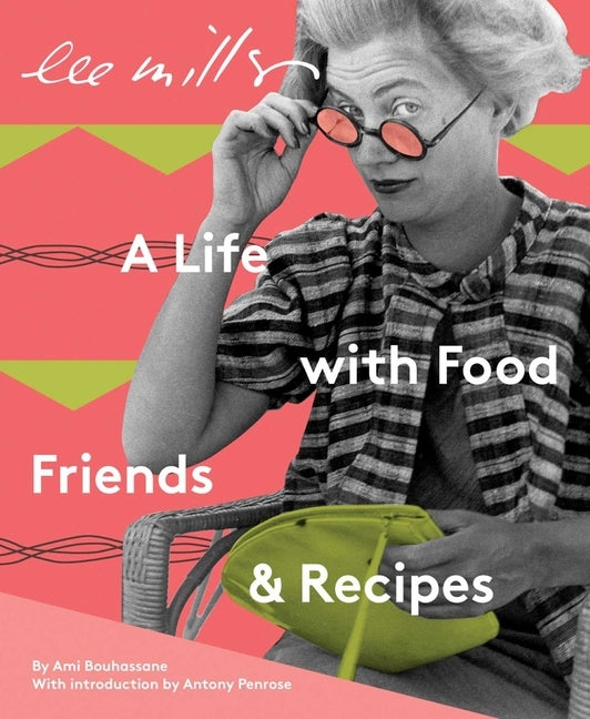 Lee Miller: A Life with Food, Friends & Recipes by Bouhassane, Ami