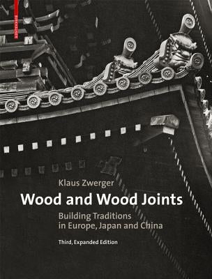 Wood and Wood Joints: Building Traditions of Europe, Japan and China by Zwerger, Klaus