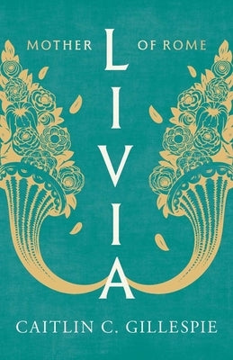Livia: Mother of Rome by Gillespie, Caitlin C.