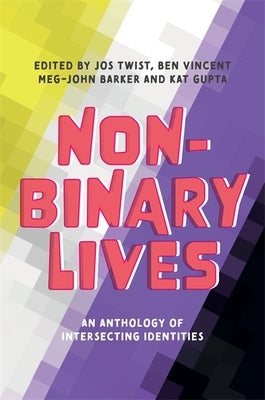 Non-Binary Lives: An Anthology of Intersecting Identities by Twist, Jos