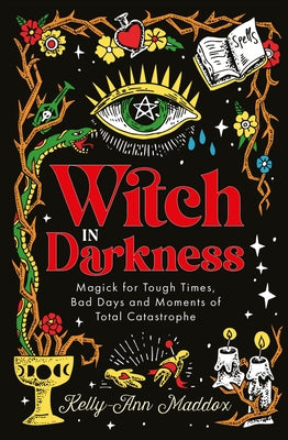 Witch in Darkness: Magick for Tough Times, Bad Days and Moments of Total Catastrophe by Maddox, Kelly-Ann