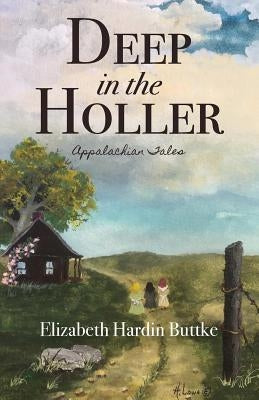 Deep in the Holler: Appalachian Tales by Buttke, Elizabeth Hardin