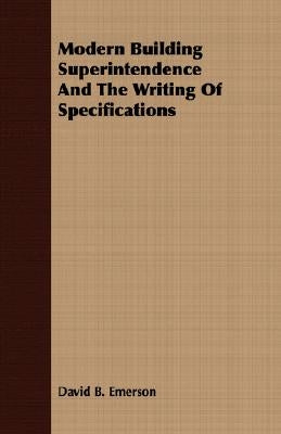 Modern Building Superintendence And The Writing Of Specifications by Emerson, David B.