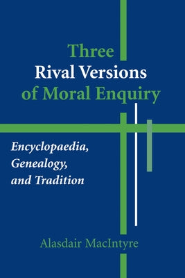 Three Rival Versions of Moral Enquiry: Encyclopaedia, Genealogy, and Tradition by MacIntyre, Alasdair