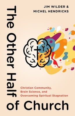 The Other Half of Church: Christian Community, Brain Science, and Overcoming Spiritual Stagnation by Wilder, Jim