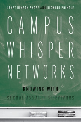 Campus Whisper Networks: Knowing with Sexual Assault Survivors by Shope, Janet Hinson