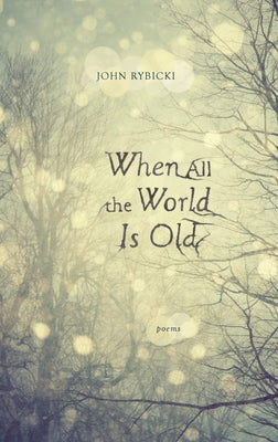When All the World Is Old by Rybicki, John