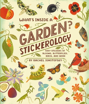 What's Inside a Garden? Stickerology: 500+ Stickers of Blooms, Butterflies, Birds, and More; Stickers for Gardeners, Nature-Lovers, and More; Stickers by Ignotofsky, Rachel