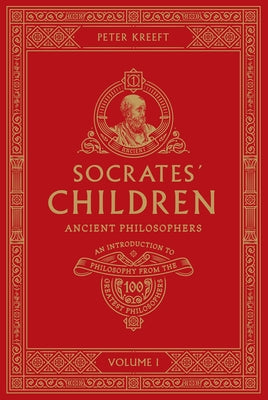 Socrates' Children: An Introduction to Philosophy from the 100 Greatest Philosophers: Volume I: Ancient Philosophers Volume 1 by Kreeft, Peter