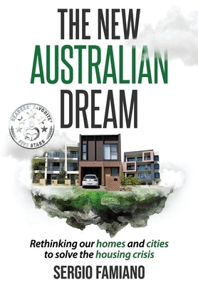 The New Australian Dream: Rethinking Our Homes and Cities to Solve the Housing Crisis by Famiano, Sergio