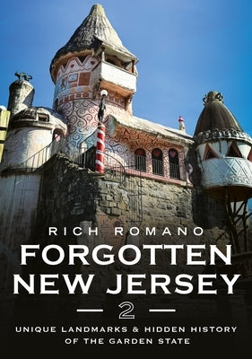 Forgotten New Jersey 2: Unique Landmarks & Hidden History of the Garden State by Romano, Rich