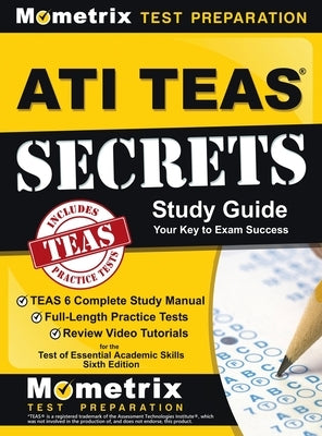 ATI TEAS Secrets Study Guide: TEAS 6 Complete Study Manual, Full-Length Practice Tests, Review Video Tutorials for the Test of Essential Academic Sk by Teas Exam Secrets Test Prep