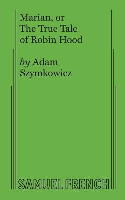 Marian, or the True Tale of Robin Hood by Szymkowicz, Adam