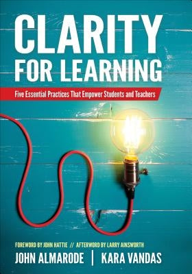 Clarity for Learning: Five Essential Practices That Empower Students and Teachers by Almarode, John T.