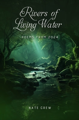 Rivers of Living Water: Poems from 2024 by Crew, Nate