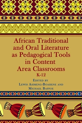 African Traditional and Oral Literature as Pedagogical Tools in Content Area Classrooms, K-12 by Asimeng-Boahene, Lewis