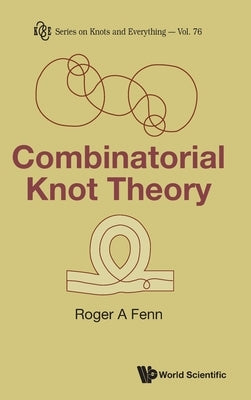 Combinatorial Knot Theory by Roger a Fenn