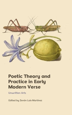 Poetic Theory and Practice in Early Modern Verse: Unwritten Arts by Luis-Mart&#195;&#173;nez, Zen&#195;&#179;n