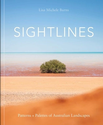 Sightlines: Patterns + Palettes of Australian Landscapes by Burns, Lisa Michele