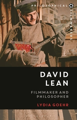 David Lean: Filmmaker and Philosopher by Goehr, Lydia