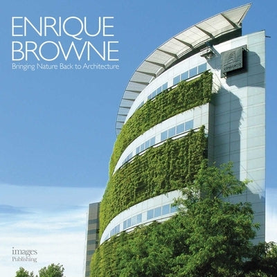 Enrique Browne: Bringing Nature Back to Architecture by Browne, Enrique