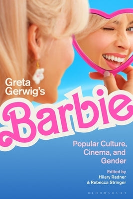Greta Gerwig's Barbie: Popular Culture, Cinema, and Gender by Radner, Hilary