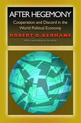 After Hegemony: Cooperation and Discord in the World Political Economy by Keohane, Robert O.