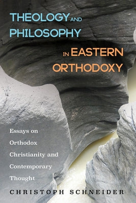 Theology and Philosophy in Eastern Orthodoxy by Schneider, Christoph