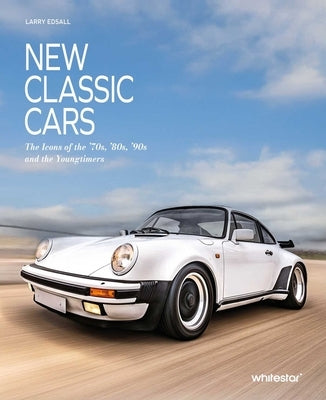 New Classic Cars: The Icons of the '70s, '80s, '90s and the Youngtimers by Edsall, Larry