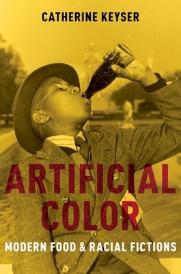 Artificial Color: Modern Food and Racial Fictions by Keyser, Catherine