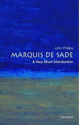 The Marquis de Sade: A Very Short Introduction by Phillips, John