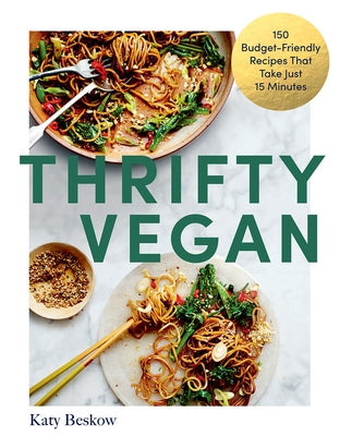 Thrifty Vegan: 150 Budget-Friendly Recipes That Take Just 15 Minutes by Beskow, Katy