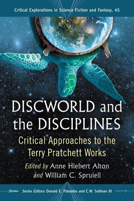 Discworld and the Disciplines: Critical Approaches to the Terry Pratchett Works by Alton, Anne Hiebert