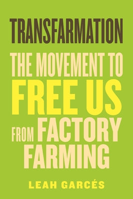 Transfarmation: The Movement to Free Us from Factory Farming by GarcÃ©s, Leah