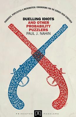 Duelling Idiots and Other Probability Puzzlers by Nahin, Paul