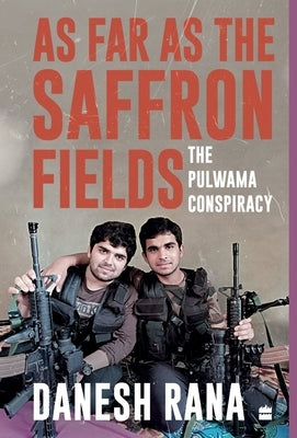 As Far as the Saffron Fields: The Pulwama Conspiracy by Rana, Danesh