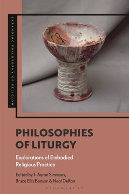 Philosophies of Liturgy: Explorations of Embodied Religious Practice by Simmons, J. Aaron