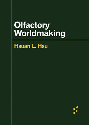 Olfactory Worldmaking by Hsu, Hsuan L.