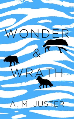 Wonder and Wrath by Juster, A. M.