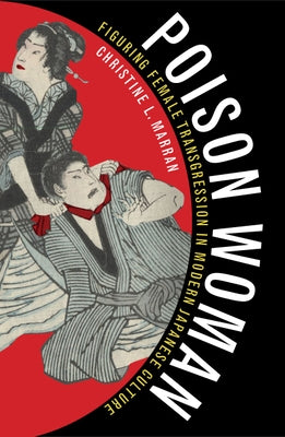 Poison Woman: Figuring Female Transgression in Modern Japanese Culture by Marran, Christine L.