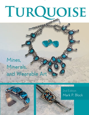 Turquoise Mines, Minerals, and Wearable Art, 2nd Edition by Block, Mark P.