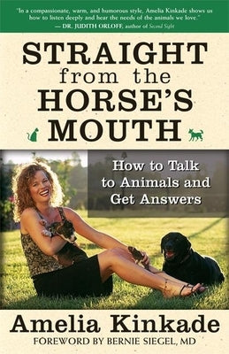 Straight from the Horse's Mouth: How to Talk to Animals and Get Answers by Kinkade, Amelia